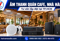 Hải Vân Audio Lắp Đặt Hệ Thống Âm Thanh Quán Cafe, Nhà Hàng Tại TP.HCM – Tư Vấn & Báo Giá