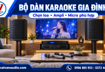 Hải Vân Audio Bộ Dàn Karaoke Gia Đình Gồm Những Gì? Cách Chọn Loa, Ampli, Micro Phù Hợp