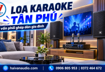 Hải Vân Audio Cửa Hàng Loa Karaoke Tân Phú – Tư Vấn Phối Ghép Dàn Âm Thanh Gia Đình